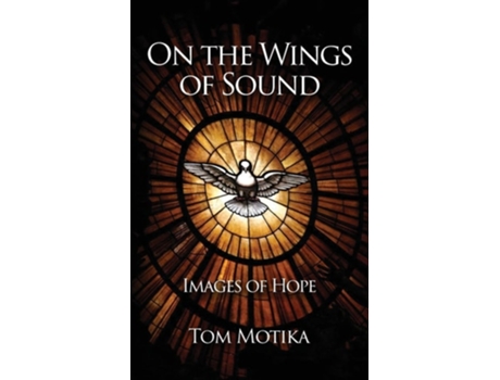Livro On the Wings of Sound Images of Hope de Tom Motika (Inglês)