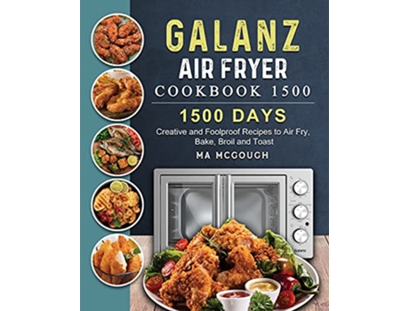 Livro Galanz Air Fryer Oven Cookbook 1500 1500 Days Creative and Foolproof Recipes to Air Fry Bake Broil and Toast de Ma McGough (Inglês)