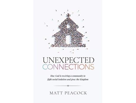 Livro Unexpected Connections How God is Rewiring a Community to Fight Social Isolation and Grow the Kingdom de Matt Peacock (Inglês)