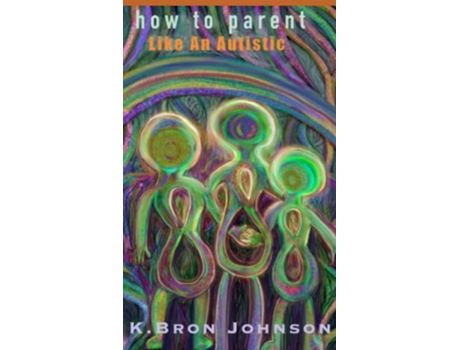 Livro How to Parent Like an Autistic de Mx K Bron Johnson (Inglês)