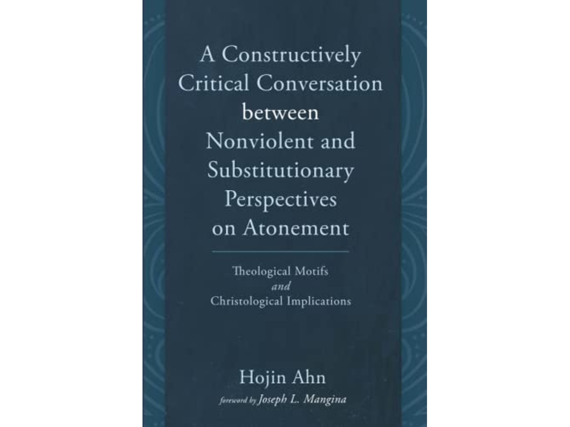 Livro Constructively Critical Conversation between Nonviolent and Substitutionary Perspectives on Atonement de Hojin Ahn (Inglês)
