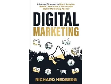 Livro Digital Marketing Advanced Strategies to Start, Acquire, Retain, And Scale a Successful Digital Marketing Agency de Richard Hedberg (Inglês)
