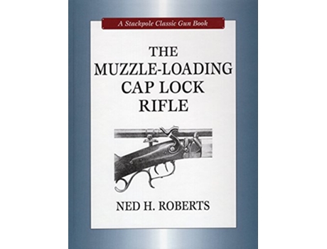 Livro The MuzzleLoading Cap Lock Rifle Stackpole Classic Gun Books de Ned H Roberts (Inglês)