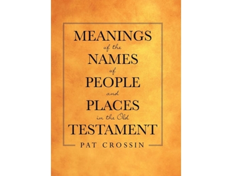 Livro Meanings Of The Names Of People And Places In The Old Testament De Pat Crossin (inglês - Capa Dura)