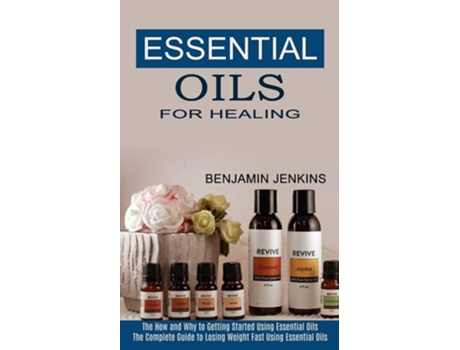 Livro Essential Oils For Healing The How And Why To Getting Started Using Essential Oils De Benjamin Jenkins (inglês)