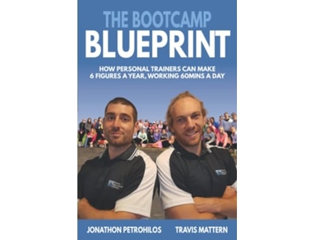 Livro The Bootcamp Blueprint How Personal Trainers Can Make 6 Figure A Year, Working 60mins A Day De Jono Petrohilos E Travis Mattern (inglês)