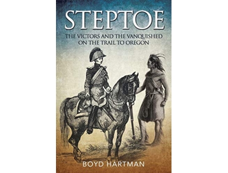 Livro Steptoe The Victors And The Vanquished On The Trail To Oregon De Boyd Hartman (inglês)