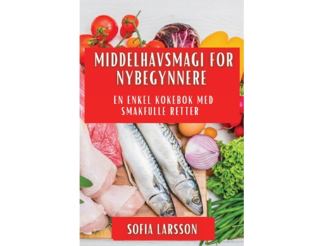 Livro Middelhavsmagi for Nybegynnere En Enkel Kokebok med Smakfulle Retter de Sofia Larsson (Inglês)