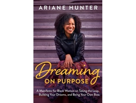 Livro Dreaming On Purpose A Manifesto for Black Women on Taking the Leap, Building Your Dreams, and Being Your Own Boss de Ariane Hunter (Inglês)
