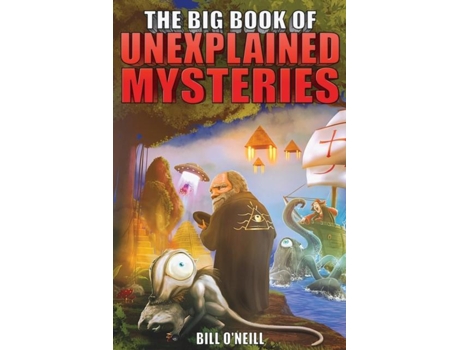 Livro The Big Book Of Unexplained Mysteries 38 Mind-boggling And Unsolved Mysteries Through History De Bill O'neill (inglês)