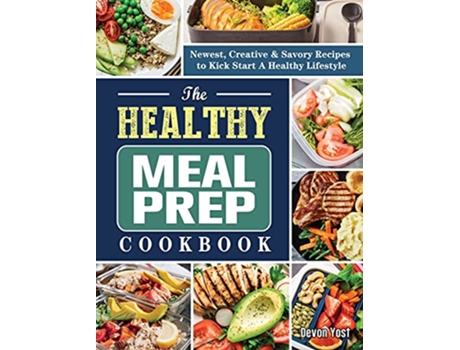 Livro The Healthy Meal Prep Cookbook Newest Creative Savory Recipes to Kick Start A Healthy Lifestyle de Devon Yost (Inglês)