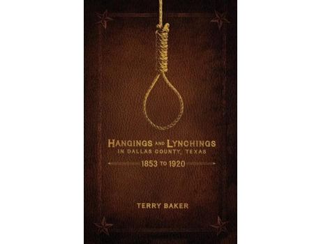 Livro Hangings And Lynchings In Dallas County, Texas 1853 To 1920 De Terry Baker (inglês)