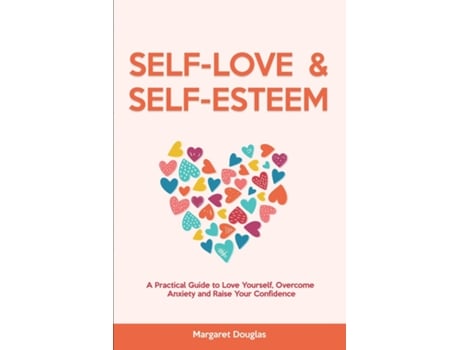 Livro Self Love Amp Self Esteem For Women A Practical Guide To Love Yourself, Overcome Anxiety And Raise Your Confidence De Margaret Douglas (inglês)