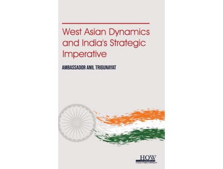Livro West Asian Dynamics and Indias Strategic Imperative de Anil Trigunayat (Inglês)