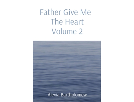 Livro Father Give Me The Heart Volume 2 De Alexia Bartholomew (inglês)