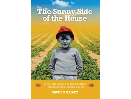Livro The Sunny Side of the House When Life Gives You Strawberries - Memories of a Fenland Boy de David G Bailey (Inglês)