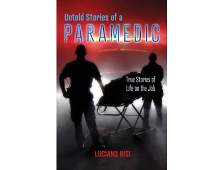 Livro Untold Stories Of A Paramedic True Stories Of Life On The Job De Luciano Nisi (inglês)
