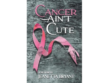Livro Cancer Aint Cute de Jeanetta Bryant (Inglês)