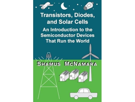 Livro Transistors, Diodes, and Solar Cells An Introduction to the Semiconductor Devices That Run the World de Shamus McNamara (Inglês)