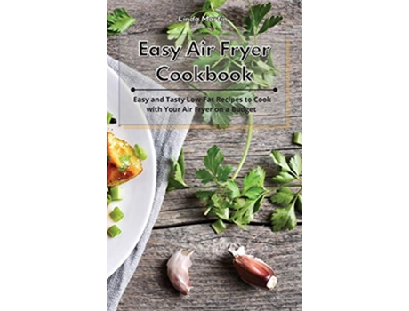 Livro Easy Air Fryer Cookbook Easy and Tasty LowFat Recipes to Cook with Your Air Fryer on a Budget de Linda Wang (Inglês)