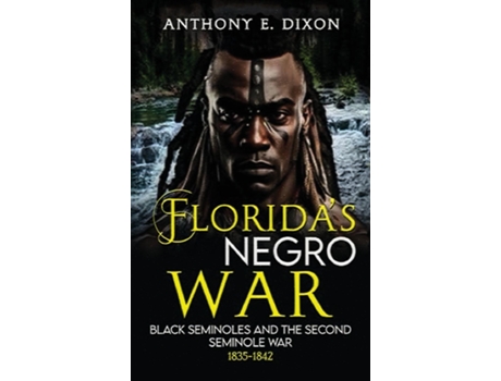 Livro FLORIDAS NEGRO WAR BLACK SEMINOLES AND THE SECOND SEMINOLE WAR 1835-1842 de Anthony E Dixon (Inglês)