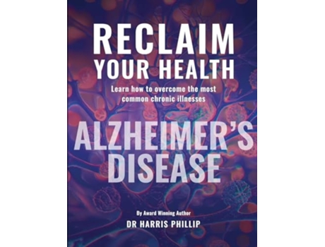 Livro RECLAIM YOUR HEALTH - ALZHEIMERS DISEASE Learn how to overcome the most common chronic illnesses de Dr Harris Phillip (Inglês)
