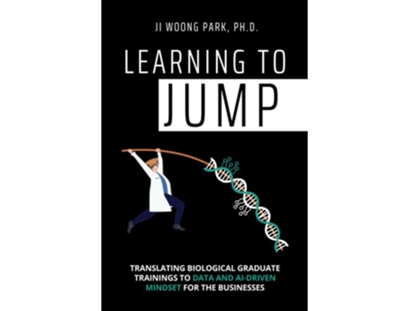 Livro Learning to Jump Translating biological graduate trainings to data and AIdriven mindset for the businesses de Ji Woong Park (Inglês)