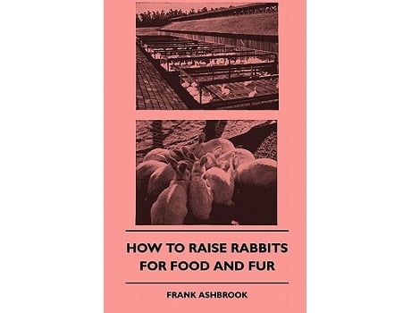 Livro How To Raise Rabbits For Food And Fur de Frank Ashbrook (Inglês)
