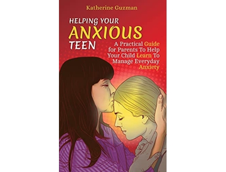 Livro Helping Your Anxious Teen A Practical Guide for Parents To Help Your Child Learn To Manage Everyday Anxiety de Katherine Guzman (Inglês)