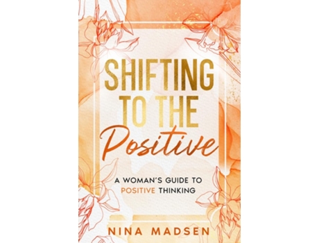 Livro Shifting to the Positive A Womans Guide to Positive Thinking de Nina Madsen e Special Art Development (Inglês)