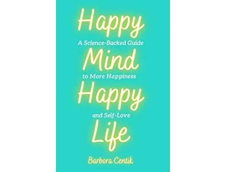 Livro Happy Mind Happy Life A ScienceBacked Guide to More Happiness and SelfLove de Barbora Centik (Inglês - Capa Dura)