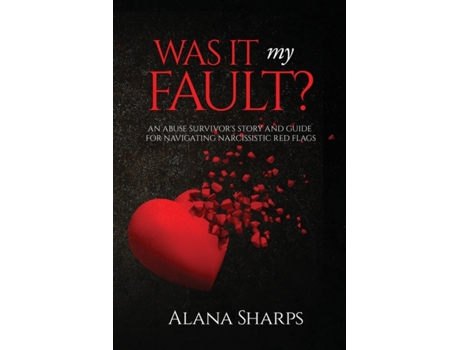 Livro Was it My Fault?: An Abuse Survivor's Story and Guide for Navigating Narcissistic Red Flags Alana Sharps (Inglês)