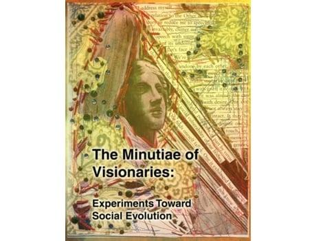 Livro The Minutiae of Visionaries: Experiments Toward Social Evolution Erica Eaton, Tara Smelt (Inglês)