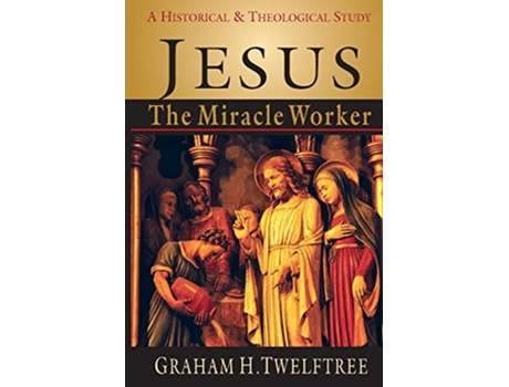 Livro Jesus the Miracle Worker A Historical and Theological Study de Graham H Twelftree (Inglês)