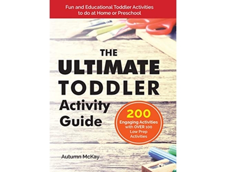 Livro The Ultimate Toddler Activity Guide Fun Educational Toddler Activities to do at Home or Preschool 3 Early Learning de Autumn McKay (Inglês)