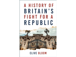 Livro A History of Britains Fight for a Republic de Clive Bloom (Inglês)
