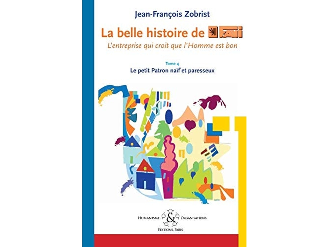 Livro La Belle Histoire De Favi Lentreprise Qui Croit Que Lhomme Est Bon Tome 4 Le Petit Patron Na?f Et Paresseux De Jean-françois Zobrist (francês)