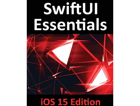 Livro SwiftUI Essentials iOS 15 Edition Learn to Develop iOS Apps Using SwiftUI Swift 55 and Xcode 13 de Neil Smyth (Inglês)
