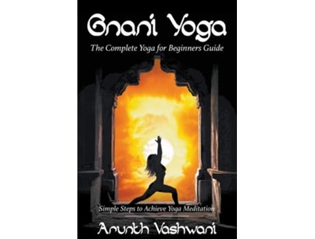 Livro Gnani Yoga The Complete Yoga For Beginners Guide Simple Steps To Achieve Yoga Meditation De Vashwani Arunth (inglês)