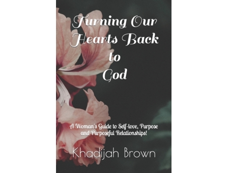 Livro Turning Our Hearts Back to God: A Woman's Guide to Self-love, Purpose and Purposeful Relationships! Khadijah A Brown (Inglês)