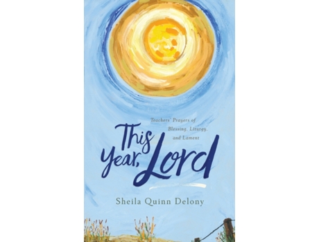 Livro This Year, Lord: Teachers’ Prayers of Blessing, Liturgy, and Lament Sheila Quinn Delony (Inglês)