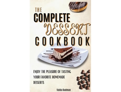 Livro The Complete Dessert Cookbook Enjoy The Pleasure Of Tasting Your Favorite Homemade Desserts De Valda Badman (inglês)