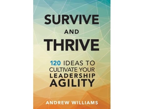 Livro Survive and Thrive: 120 Ideas to Cultivate Your Leadership Agility Andrew Williams (Inglês)
