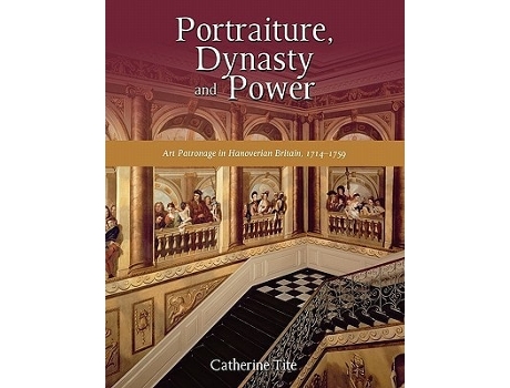 Livro Portraiture, Dynasty and Power: Art Patronage in Hanoverian Britain, 1714-1759 de Catherine Tite ( Inglês )