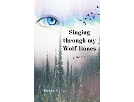 Livro Singing Through My Wolf Bones Poems Of Reclamation Amp Healing De Tianna Godsey (inglês)