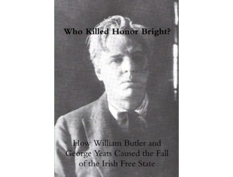 Livro Who Killed Honor Bright How William Butler and George Yeats Caused the Fall of the Irish Free State de Patricia Hughes (Inglês)