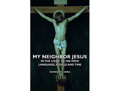 Livro My Neighbor Jesus In the Light of His Own Language People and Time de George M Lamsa (Inglês)