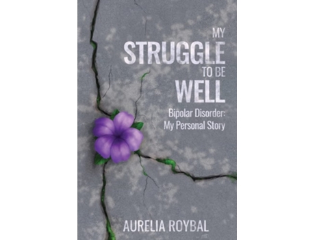 Livro My Struggle To Be Well Bipolar Disorder My Personal Story De Aurelia Roybal (inglês)