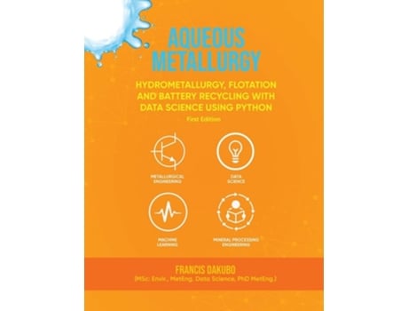 Livro Aqueous Metallurgy Hydrometallurgy, Flotation and Battery Recycling with Data Science Using Python First Edition de Francis Dakubo (Inglês)