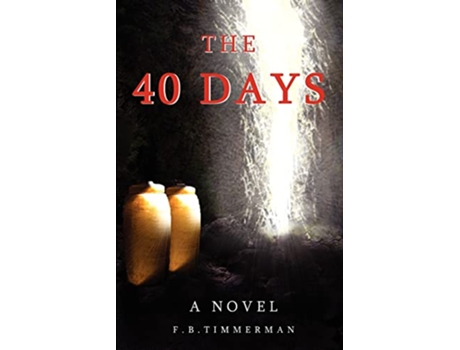 Livro The 40 Days A Novel A Story about Jesus Christ and the Days Before He Returned to Heaven de F B Timmerman (Inglês)